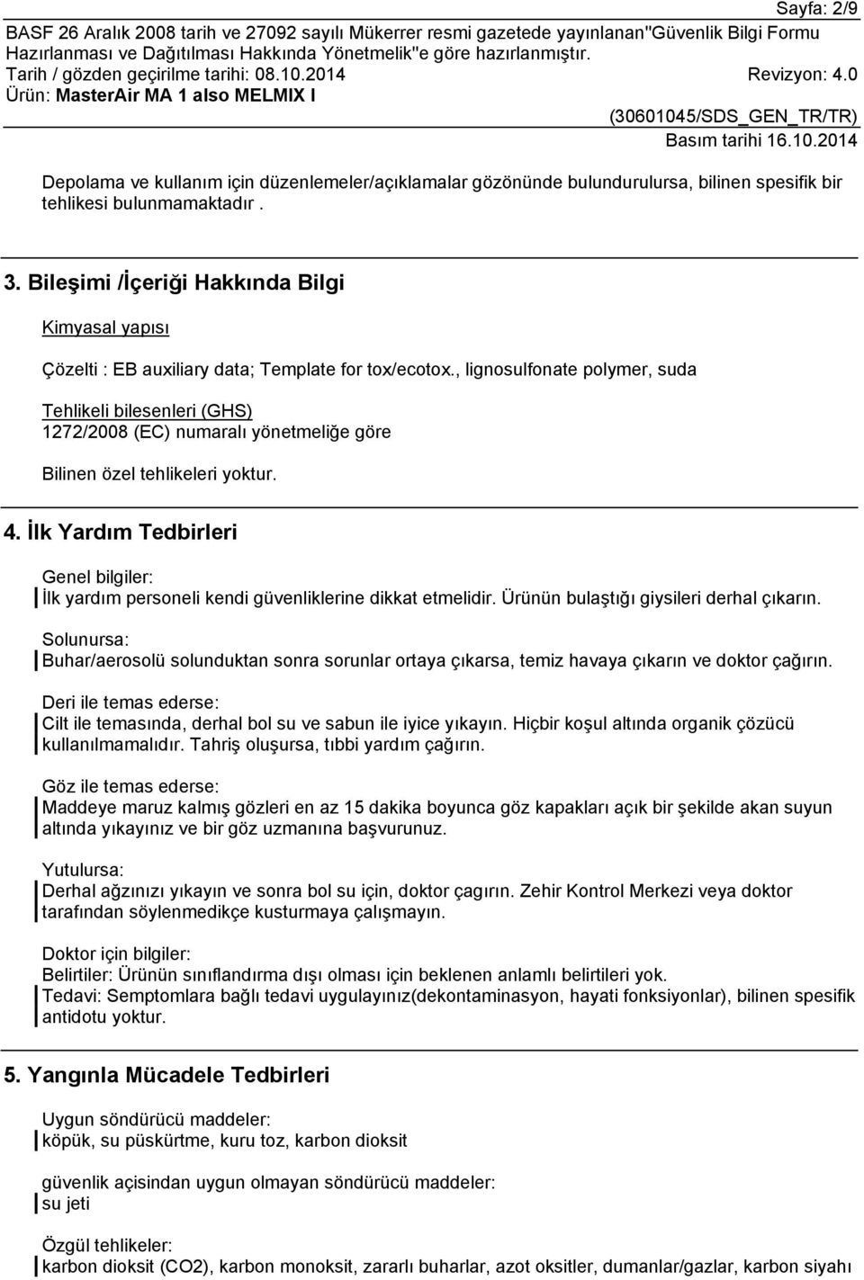 , lignosulfonate polymer, suda Tehlikeli bilesenleri (GHS) 1272/2008 (EC) numaralı yönetmeliğe göre Bilinen özel tehlikeleri yoktur. 4.