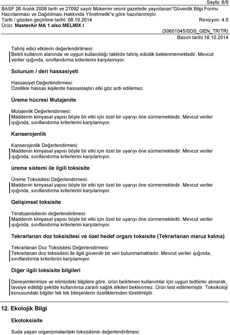 Üreme hücresi Mutajenite Mutajenlik Değerlendirmesi: Maddenin kimyasal yapısı böyle bir etki için özel bir uyarıyı öne sürmemektedir. Mevcut veriler ışığında, sınıflandırma kriterlerini karşılamıyor.