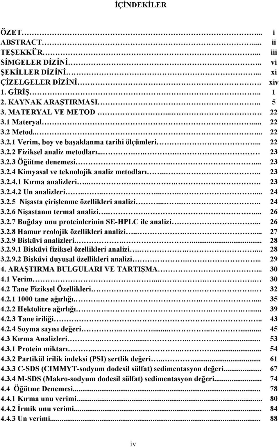 ... 23 3.2.4.1 Kırma analizleri..... 23 3.2.4.2 Un analizleri........... 24 3.2.5 Nişasta çirişlenme özellikleri analizi...... 24 3.2.6 Nişastanın termal analizi..... 26 3.2.7 Buğday unu proteinlerinin SE-HPLC ile analizi.