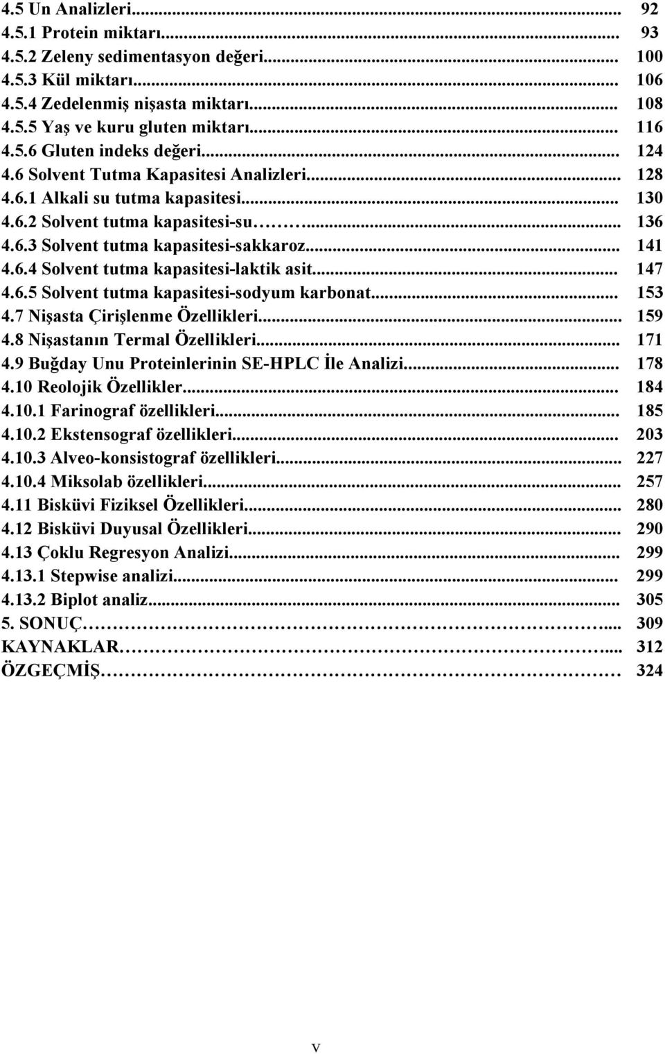 .. 141 4.6.4 Solvent tutma kapasitesi-laktik asit... 147 4.6.5 Solvent tutma kapasitesi-sodyum karbonat... 153 4.7 Nişasta Çirişlenme Özellikleri... 159 4.8 Nişastanın Termal Özellikleri... 171 4.