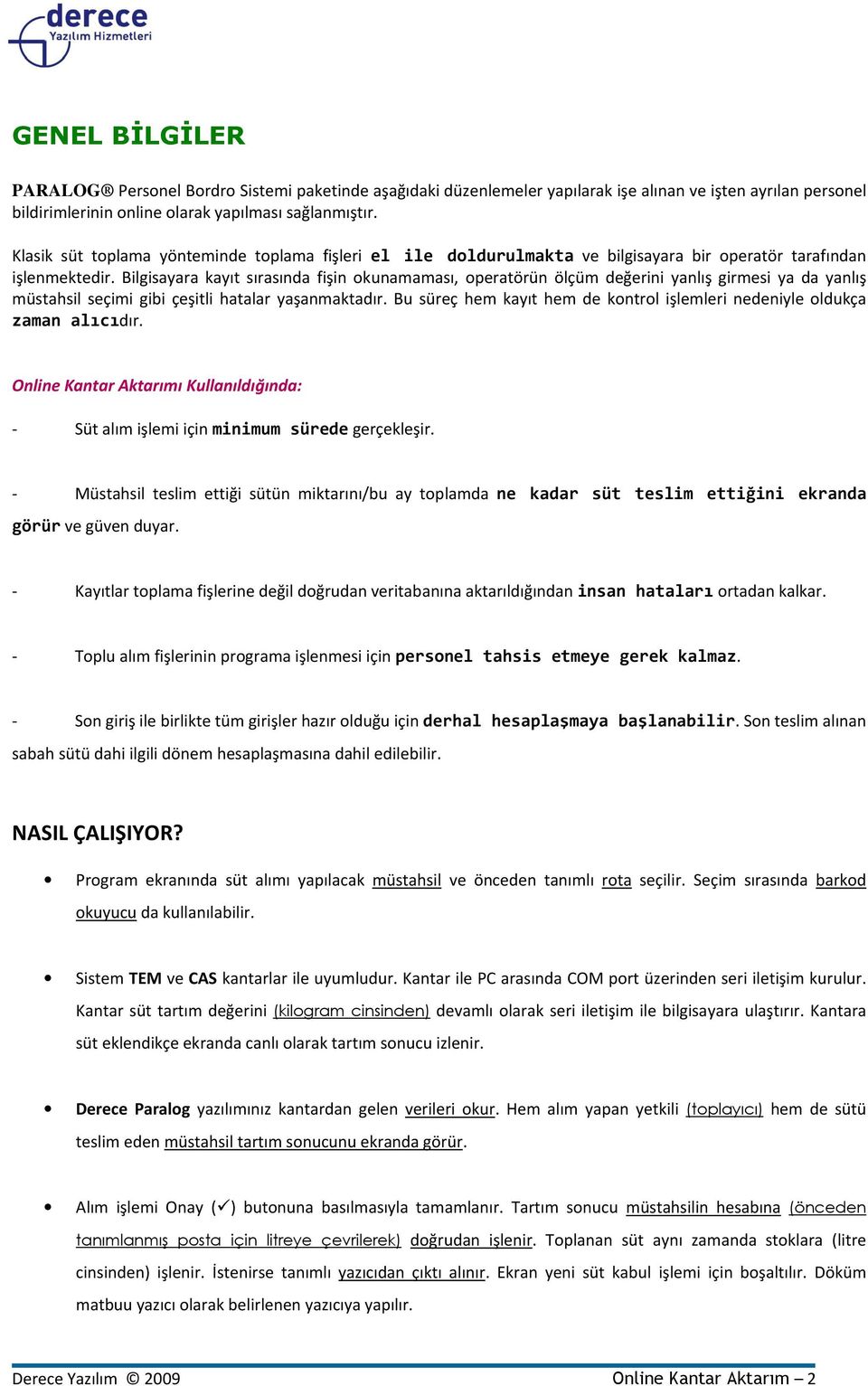 Bilgisayara kayıt sırasında fişin okunamaması, operatörün ölçüm değerini yanlış girmesi ya da yanlış müstahsil seçimi gibi çeşitli hatalar yaşanmaktadır.