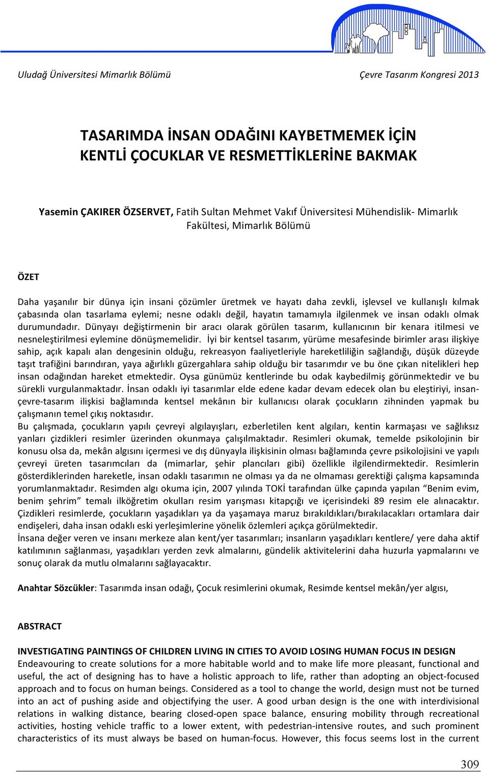 insan odaklı olmak durumundadır. Dünyayı değiştirmenin bir aracı olarak görülen tasarım, kullanıcının bir kenara itilmesi ve nesneleştirilmesi eylemine dönüşmemelidir.