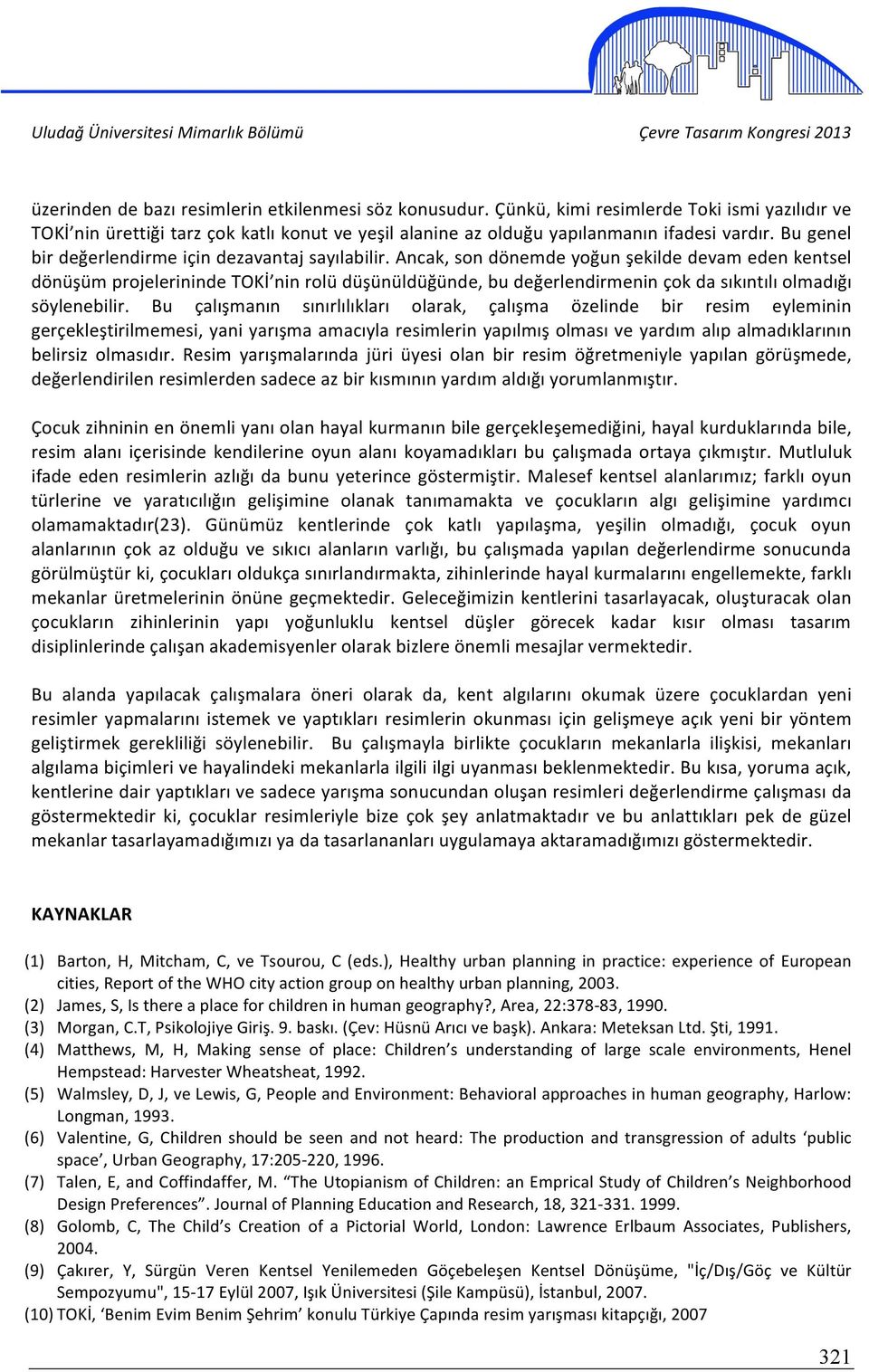 Ancak, son dönemde yoğun şekilde devam eden kentsel dönüşüm projelerininde TOKİ nin rolü düşünüldüğünde, bu değerlendirmenin çok da sıkıntılı olmadığı söylenebilir.