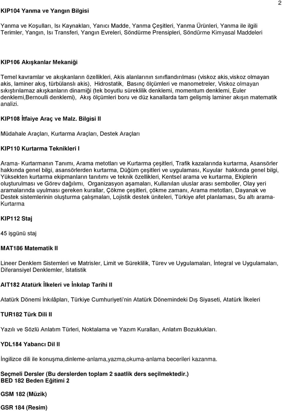 türbülanslı akis), Hidrostatik, Basınç ölçümleri ve manometreler, Viskoz olmayan sıkıştırılamaz akışkanların dinamiği (tek boyutlu süreklilik denklemi, momentum denklemi, Euler denklemi,bernoulli