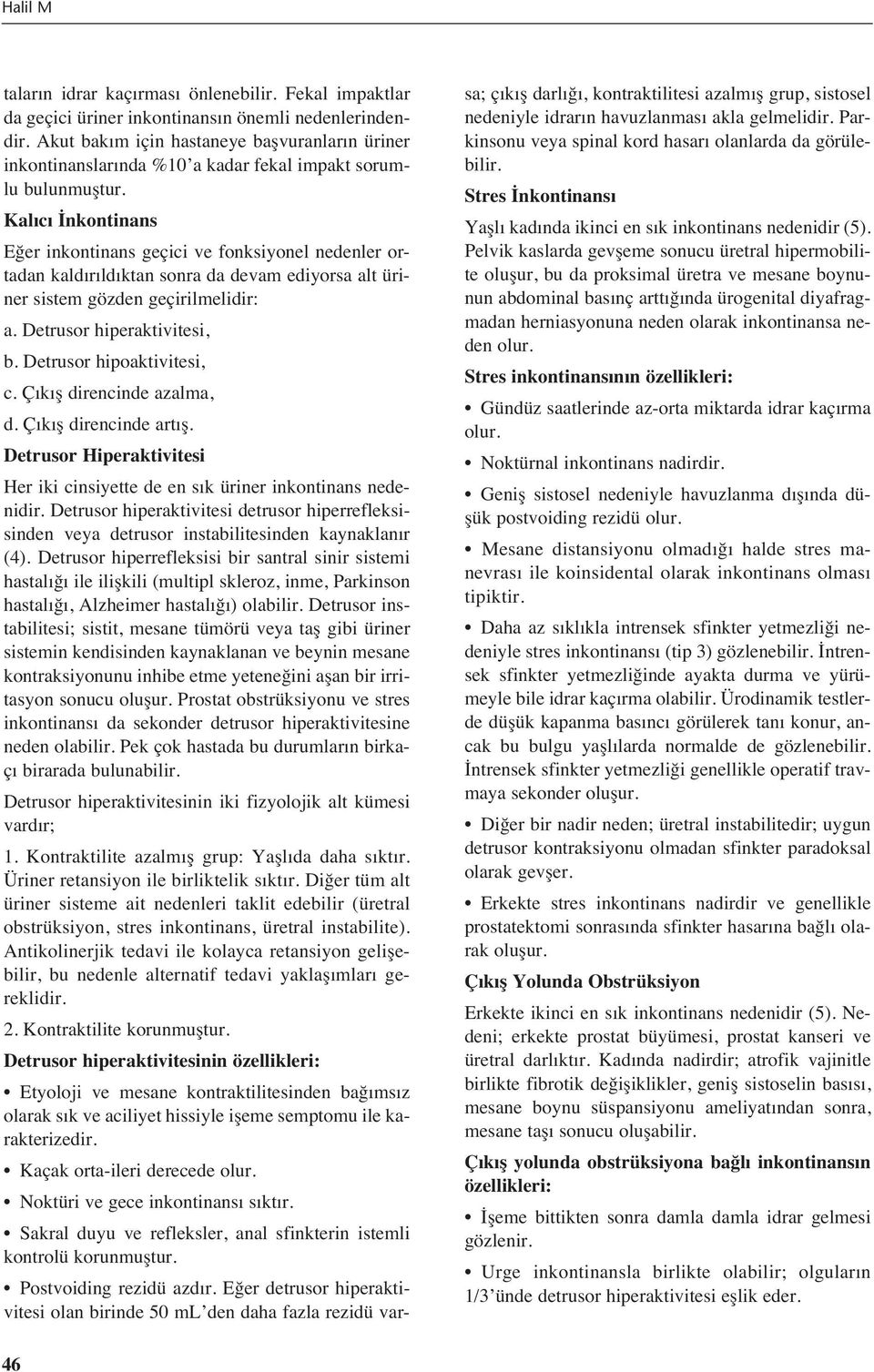 Kal c İnkontinans Eğer inkontinans geçici ve fonksiyonel nedenler ortadan kald r ld ktan sonra da devam ediyorsa alt üriner sistem gözden geçirilmelidir: a. Detrusor hiperaktivitesi, b.