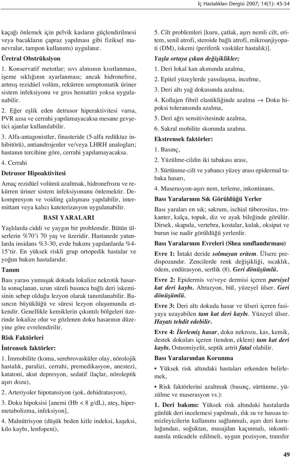 Konservatif metotlar; s v al m n n k s tlanmas, işeme s kl ğ n n ayarlanmas ; ancak hidronefroz, artm ş rezidüel volüm, rekürren semptomatik üriner sistem infeksiyonu ve gros hematüri yoksa