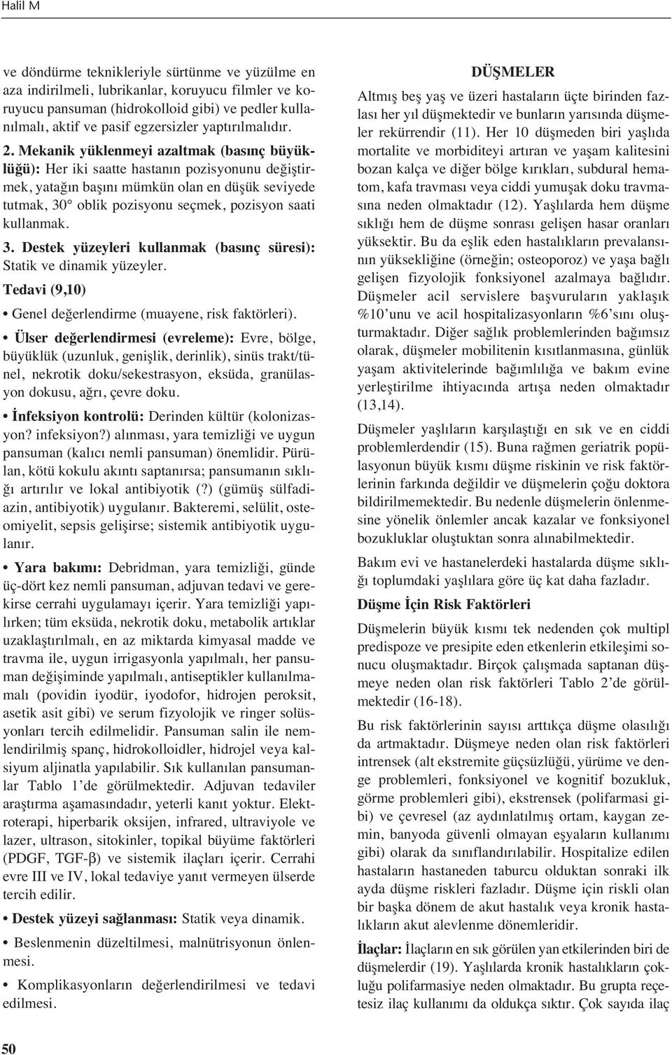 Mekanik yüklenmeyi azaltmak (bas nç büyüklüğü): Her iki saatte hastan n pozisyonunu değiştirmek, yatağ n baş n mümkün olan en düşük seviyede tutmak, 30 oblik pozisyonu seçmek, pozisyon saati