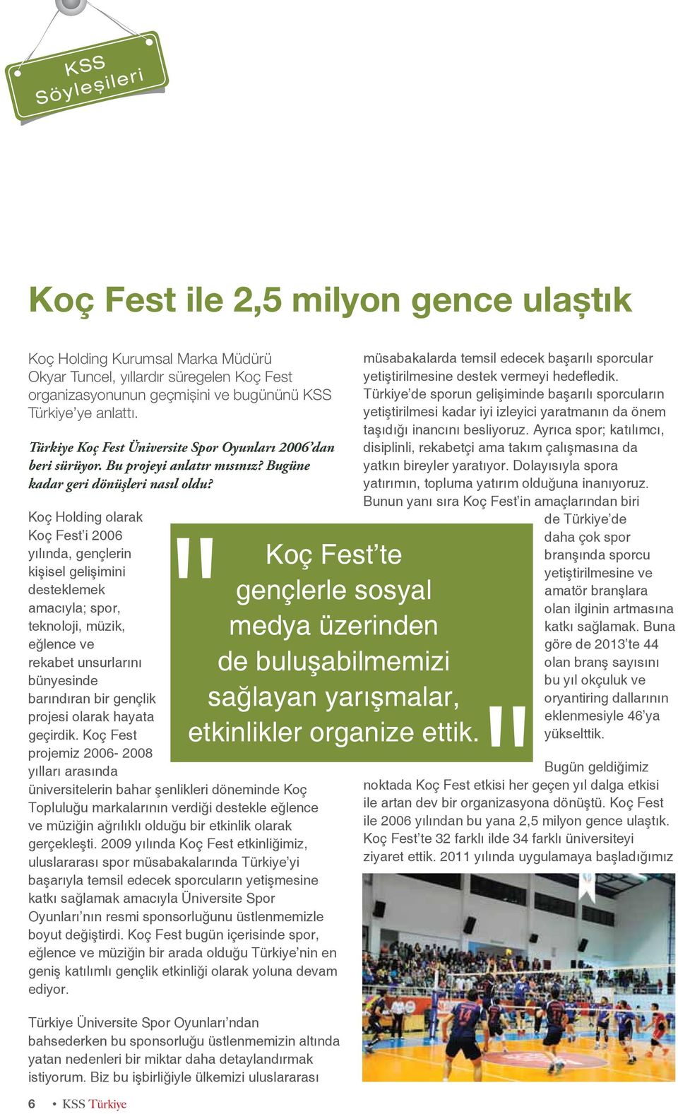 Koç Holding olarak Koç Fest i 2006 yılında, gençlerin kişisel gelişimini desteklemek amacıyla; spor, teknoloji, müzik, eğlence ve rekabet unsurlarını bünyesinde barındıran bir gençlik projesi olarak