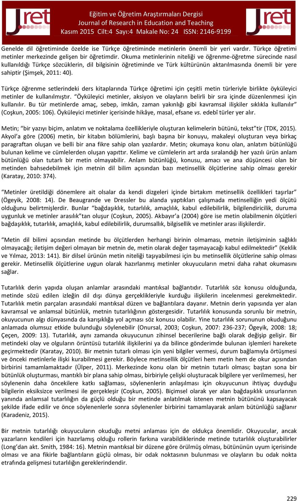 40). Türkçe öğrenme setlerindeki ders kitaplarında Türkçe öğretimi için çeşitli metin türleriyle birlikte öyküleyici metinler de kullanılmıştır.