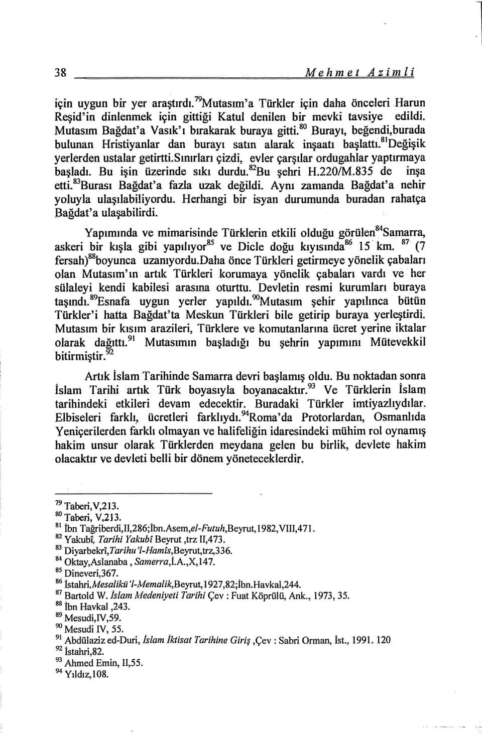 Bu işin üzerinde sıkı durdu. 82 Bu şehri H.220/M.835 de inşa etti. 83 Burası Bağdat'a fazla uzak değildi. Aynı zamanda Bağdat'a nehir yoluyla ulaşılabiliyordu.