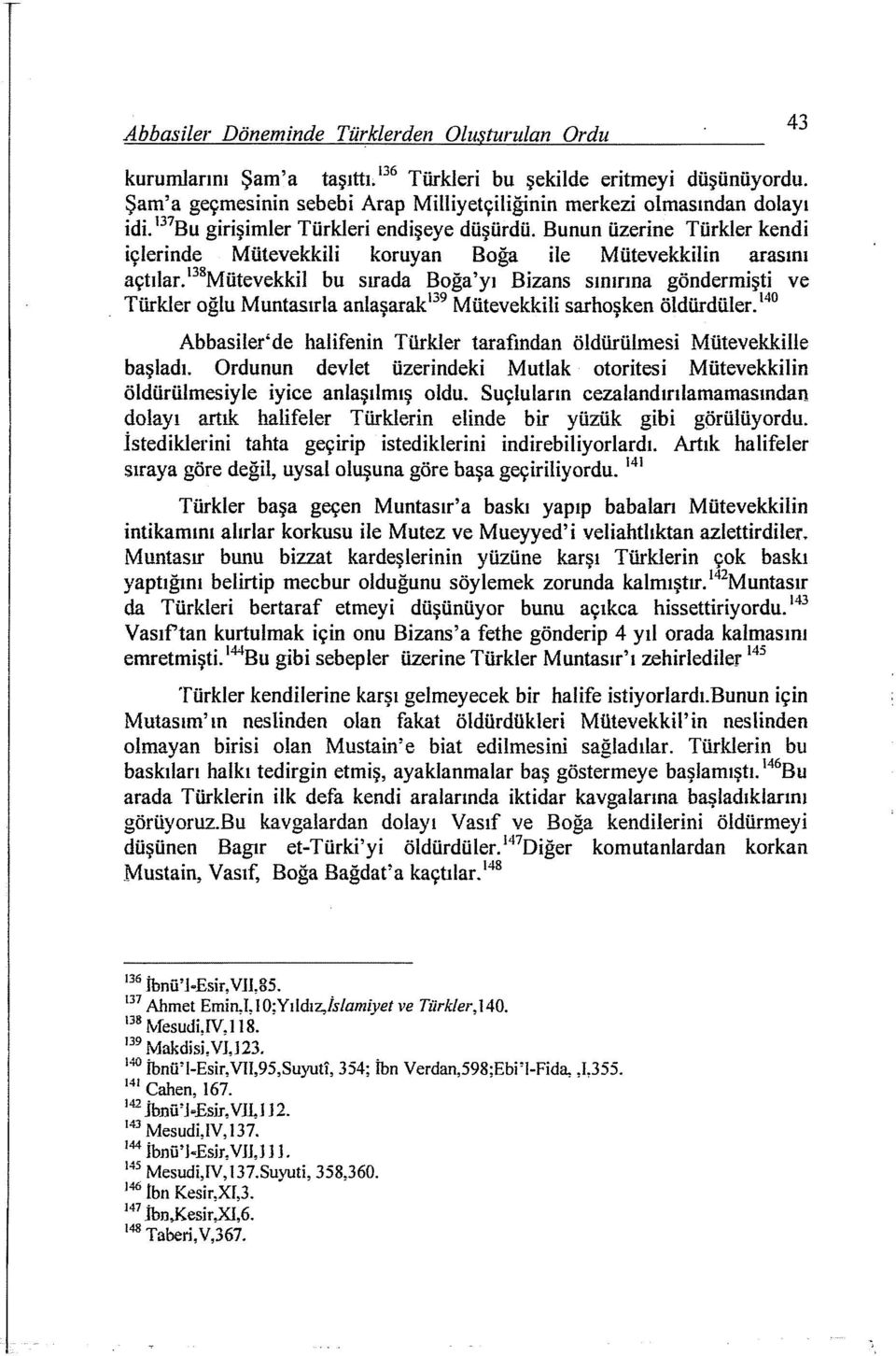 Bunun üzerine Türkler kendi içlerinde Mütevekkili koruyan Boğa ile Mütevekkilin arasını açtılar.