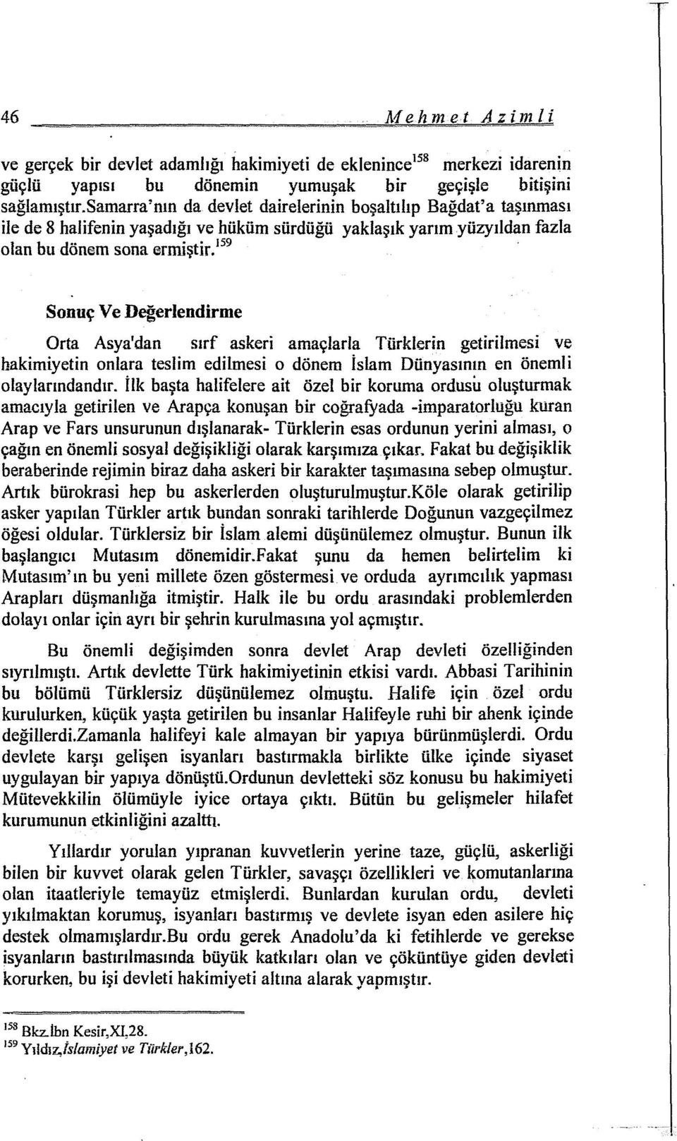 159 Bağdat'a taşınması yaklaşık yarım yüzyıldan fazla Sonuç Ve Değerlendirme Orta Asya'dan sırf askeri amaçlarla Türklerin getirilmesi ve hakimiyetin onlara teslim edilmesi o dönem İslam Dünyasının