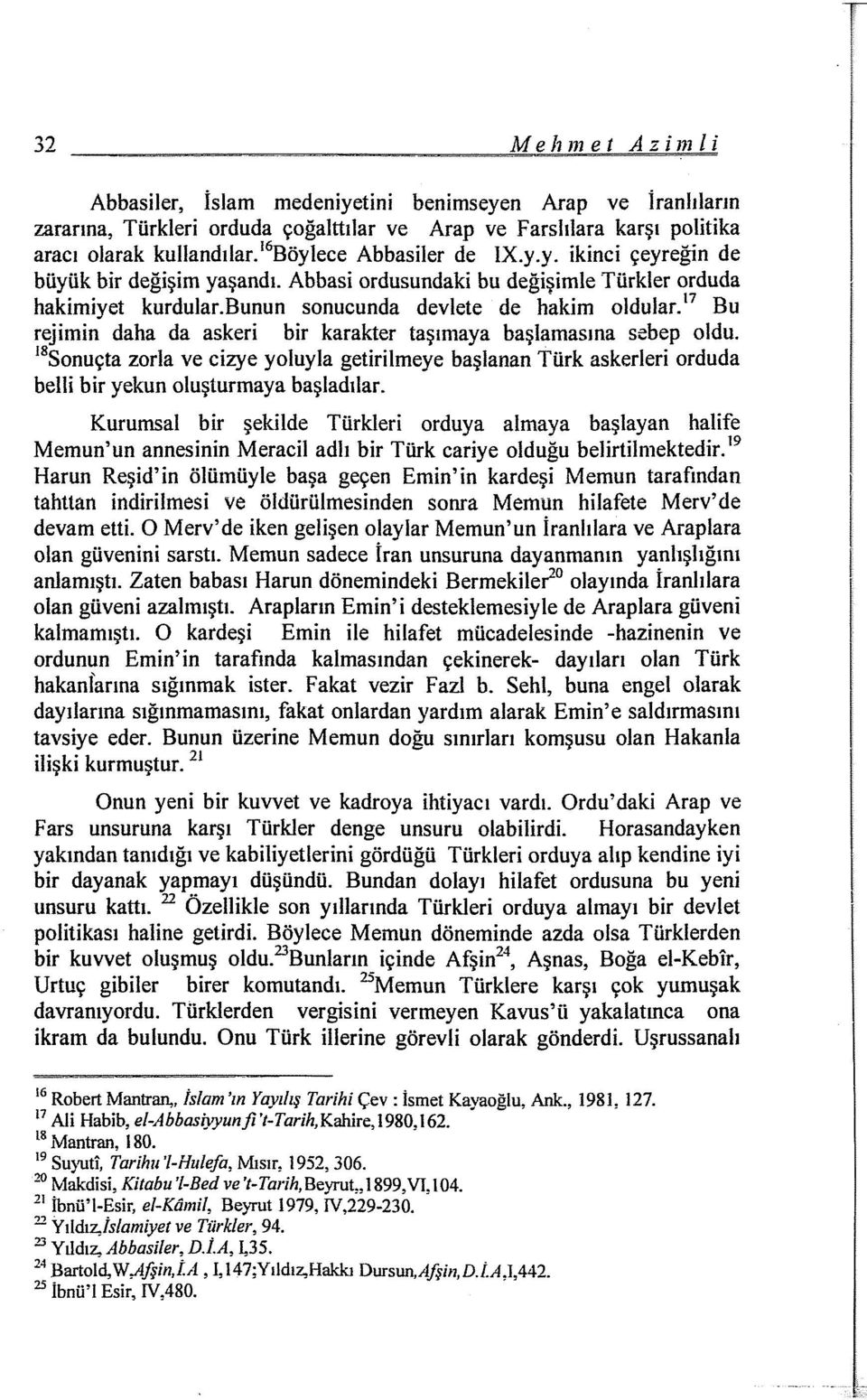 17 Bu rejimin daha da askeri bir karakter taşımaya başlamasına sebep oldu. 18 Sonuçta zorla ve cizye yoluyla getirilmeye başlanan Türk askerleri orduda belli bir yekun oluşturmaya başladılar.