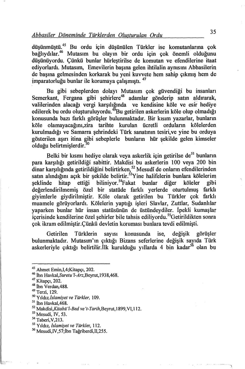 Mutasım, Erneviierin başına gelen ihtilalin aynısını Abbasilerin de başına gelmesinden korkarak bu yeni kuvvete hem sahip çıkmış hem de 47 imparatorluğu bunlar ile korumaya çalışmıştı.