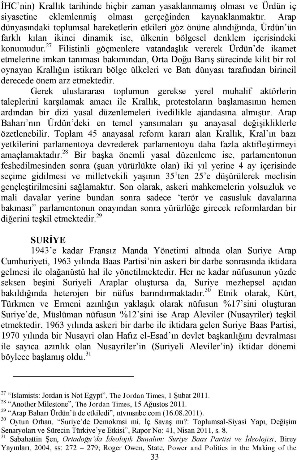 27 Filistinli göçmenlere vatandaģlık vererek Ürdün de ikamet etmelerine imkan tanıması bakımından, Orta Doğu BarıĢ sürecinde kilit bir rol oynayan Krallığın istikrarı bölge ülkeleri ve Batı dünyası