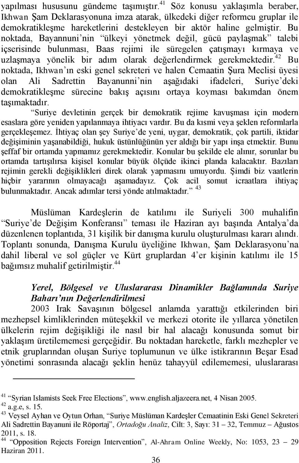 Bu noktada, Bayannuni nin ülkeyi yönetmek değil, gücü paylaģmak talebi içserisinde bulunması, Baas rejimi ile süregelen çatıģmayı kırmaya ve uzlaģmaya yönelik bir adım olarak değerlendirmek