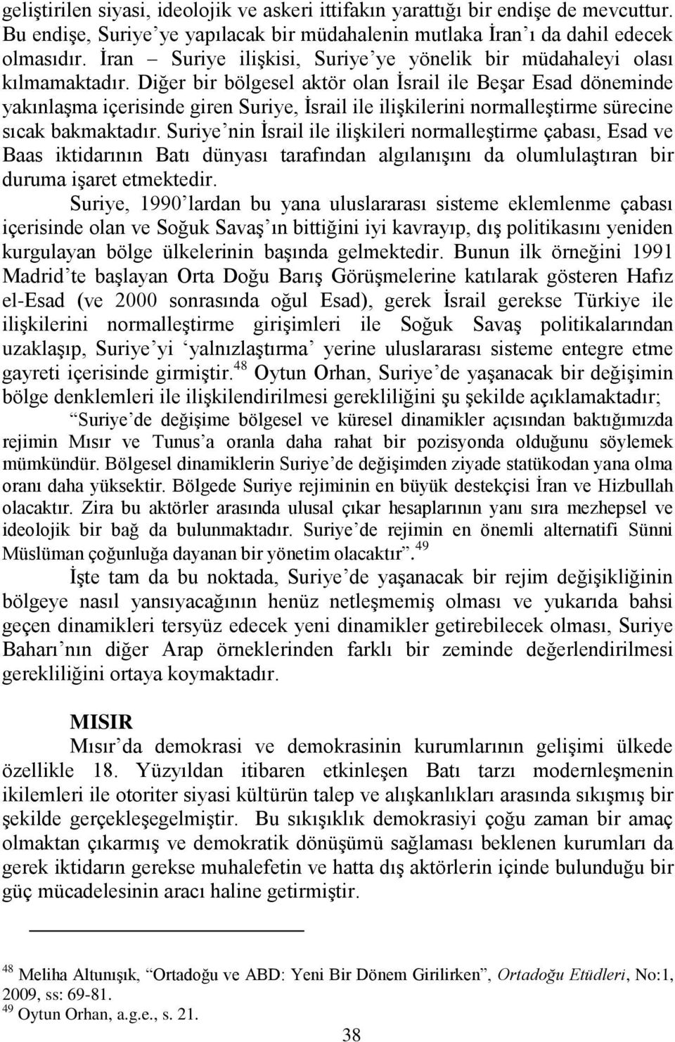 Diğer bir bölgesel aktör olan Ġsrail ile BeĢar Esad döneminde yakınlaģma içerisinde giren Suriye, Ġsrail ile iliģkilerini normalleģtirme sürecine sıcak bakmaktadır.