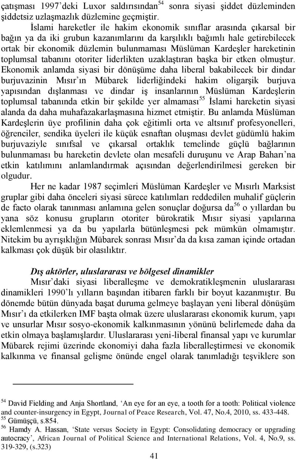 KardeĢler hareketinin toplumsal tabanını otoriter liderlikten uzaklaģtıran baģka bir etken olmuģtur.