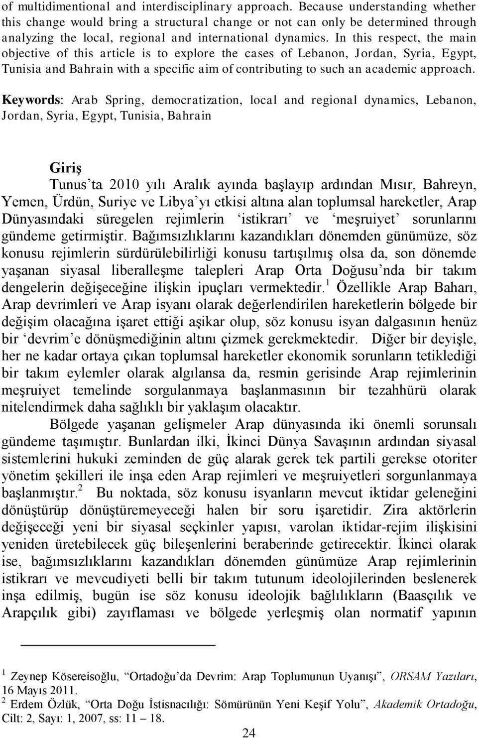 In this respect, the main objective of this article is to explore the cases of Lebanon, Jordan, Syria, Egypt, Tunisia and Bahrain with a specific aim of contributing to such an academic approach.