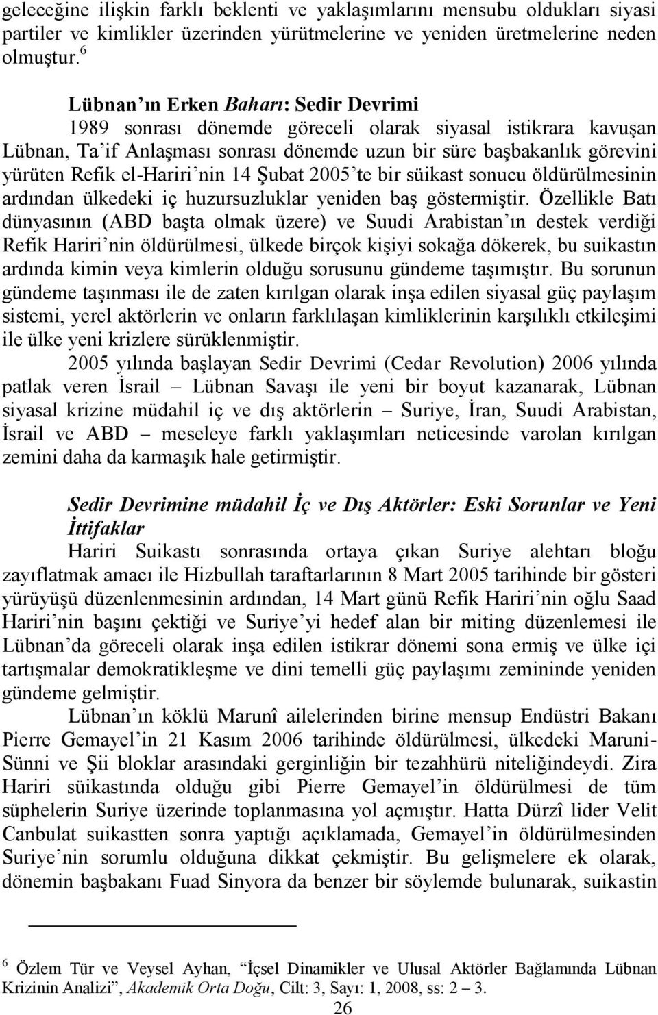 el-hariri nin 14 ġubat 2005 te bir süikast sonucu öldürülmesinin ardından ülkedeki iç huzursuzluklar yeniden baģ göstermiģtir.