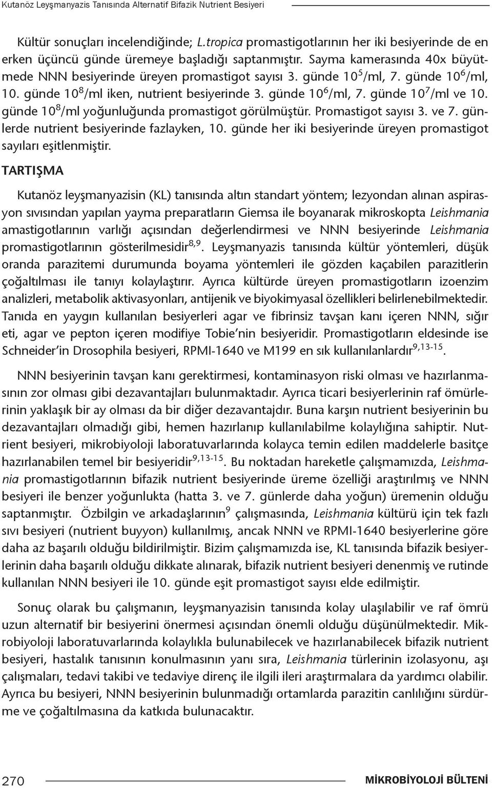 günde 10 6 /ml, 10. günde 10 8 /ml iken, nutrient besiyerinde 3. günde 10 6 /ml, 7. günde 10 7 /ml ve 10. günde 10 8 /ml yoğunluğunda promastigot görülmüştür. Promastigot sayısı 3. ve 7.