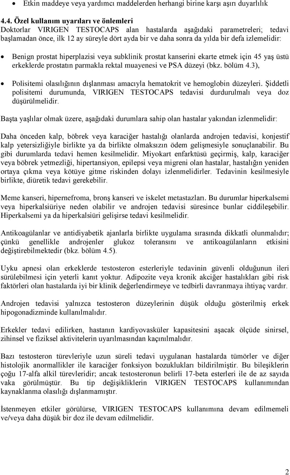 izlemelidir: Benign prostat hiperplazisi veya subklinik prostat kanserini ekarte etmek için 45 yaş üstü erkeklerde prostatın parmakla rektal muayenesi ve PSA düzeyi (bkz. bölüm 4.