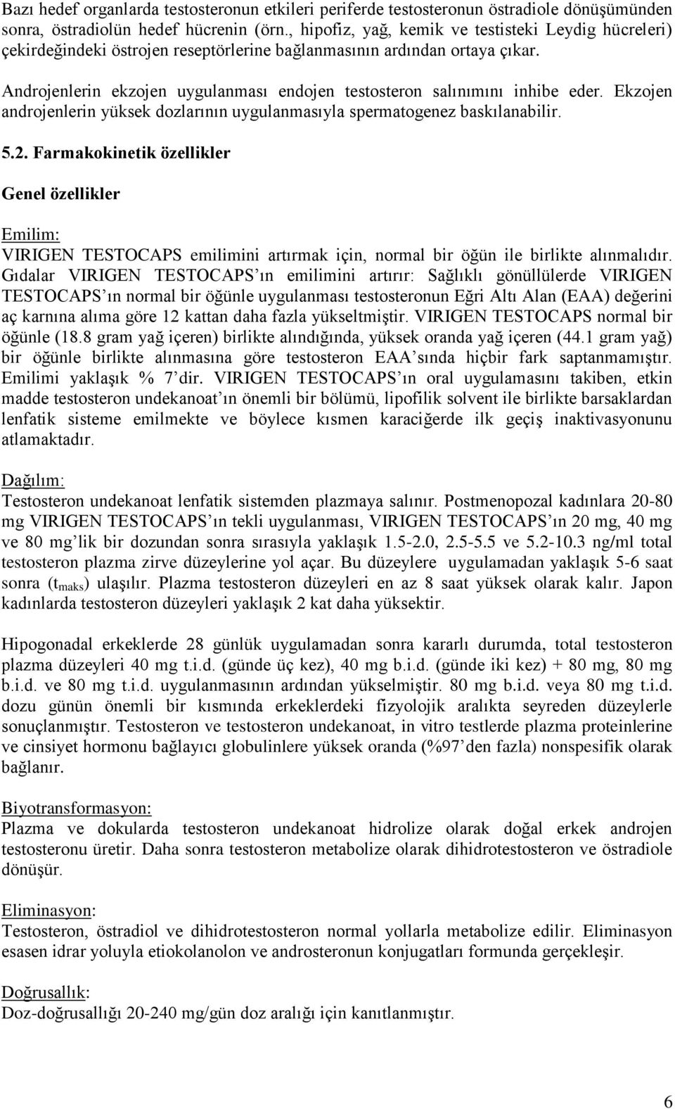 Androjenlerin ekzojen uygulanması endojen testosteron salınımını inhibe eder. Ekzojen androjenlerin yüksek dozlarının uygulanmasıyla spermatogenez baskılanabilir. 5.2.