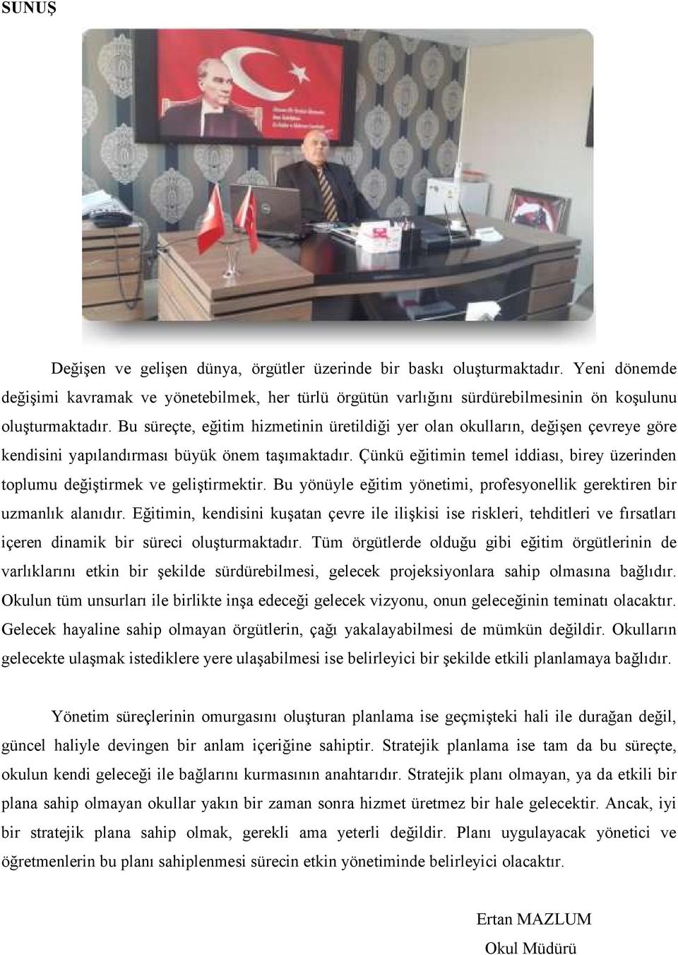 Çünkü eğitimin temel iddiası, birey üzerinden toplumu değiştirmek ve geliştirmektir. Bu yönüyle eğitim yönetimi, profesyonellik gerektiren bir uzmanlık alanıdır.