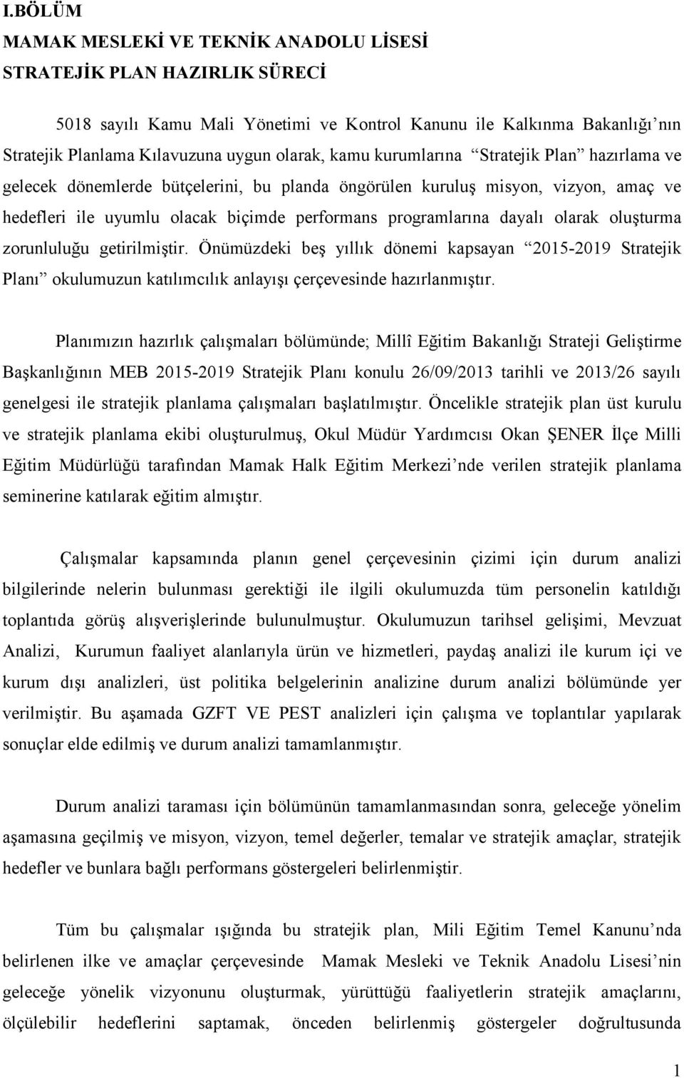 olarak oluşturma zorunluluğu getirilmiştir. Önümüzdeki beş yıllık dönemi kapsayan 2015-2019 Stratejik Planı okulumuzun katılımcılık anlayışı çerçevesinde hazırlanmıştır.