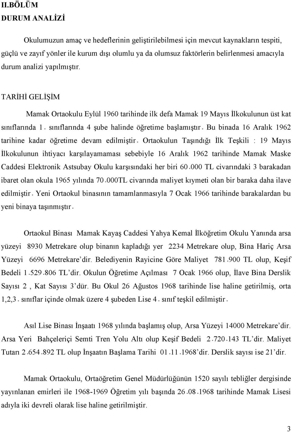 TARİHİ GELİŞİM Mamak Ortaokulu Eylül 1960 tarihinde ilk defa Mamak 19 Mayıs İlkokulunun üst kat sınıflarında 1 sınıflarında 4 şube halinde öğretime başlamıştır Bu binada 16 Aralık 1962 tarihine kadar