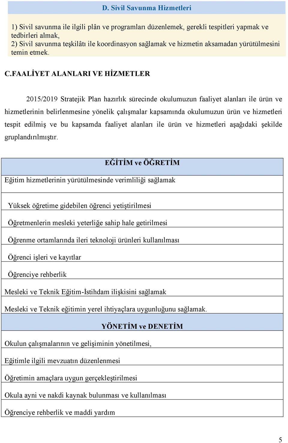 FAALİYET ALANLARI VE HİZMETLER 2015/2019 Stratejik Plan hazırlık sürecinde okulumuzun faaliyet alanları ile ürün ve hizmetlerinin belirlenmesine yönelik çalışmalar kapsamında okulumuzun ürün ve