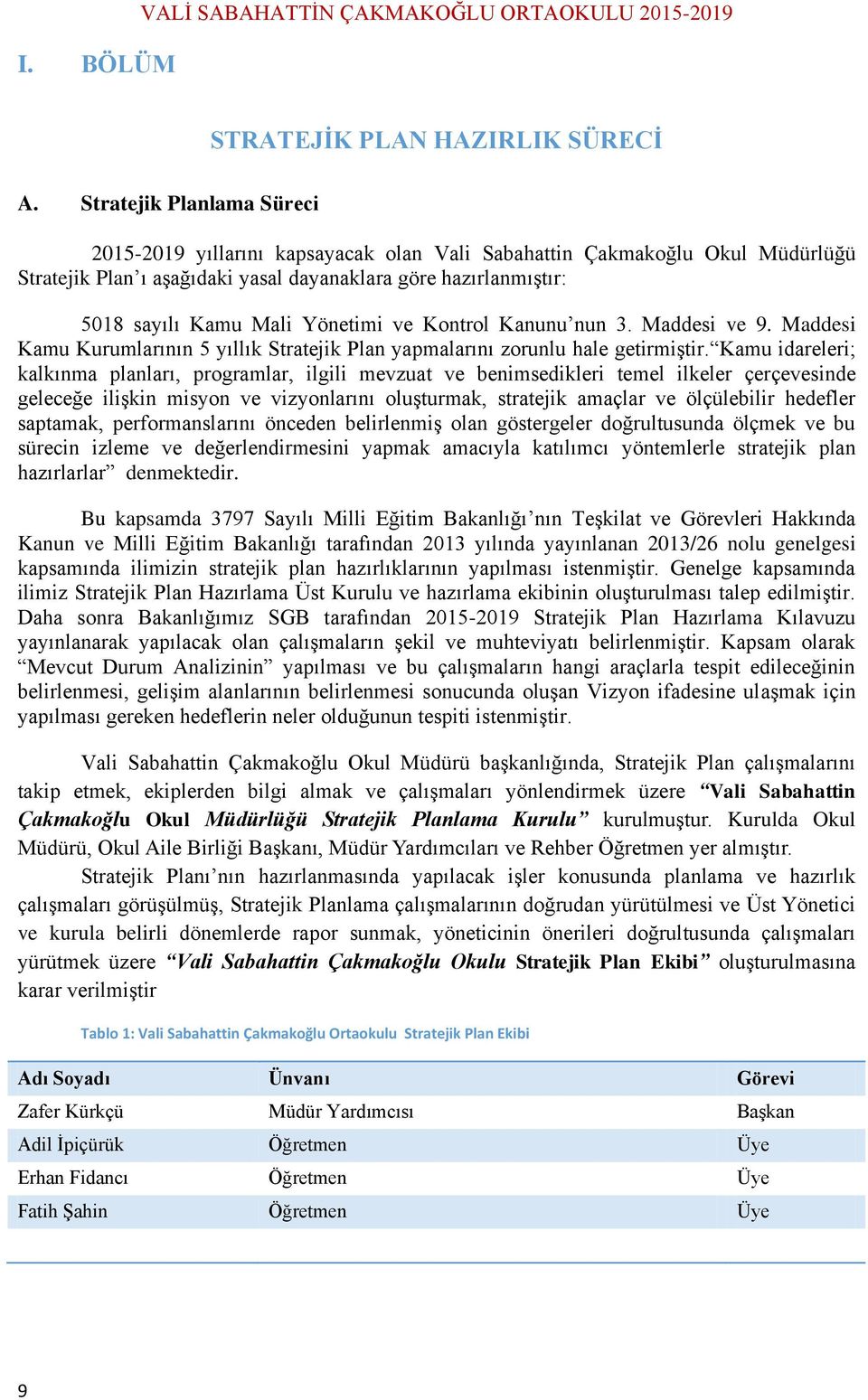 Yönetimi ve Kontrol Kanunu nun 3. Maddesi ve 9. Maddesi Kamu Kurumlarının 5 yıllık Stratejik Plan yapmalarını zorunlu hale getirmiģtir.