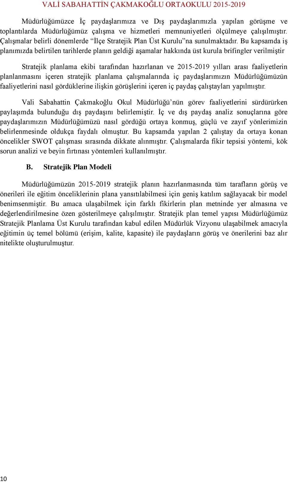 Bu kapsamda iģ planımızda belirtilen tarihlerde planın geldiği aģamalar hakkında üst kurula brifingler verilmiģtir Stratejik planlama ekibi tarafından hazırlanan ve 2015-2019 yılları arası