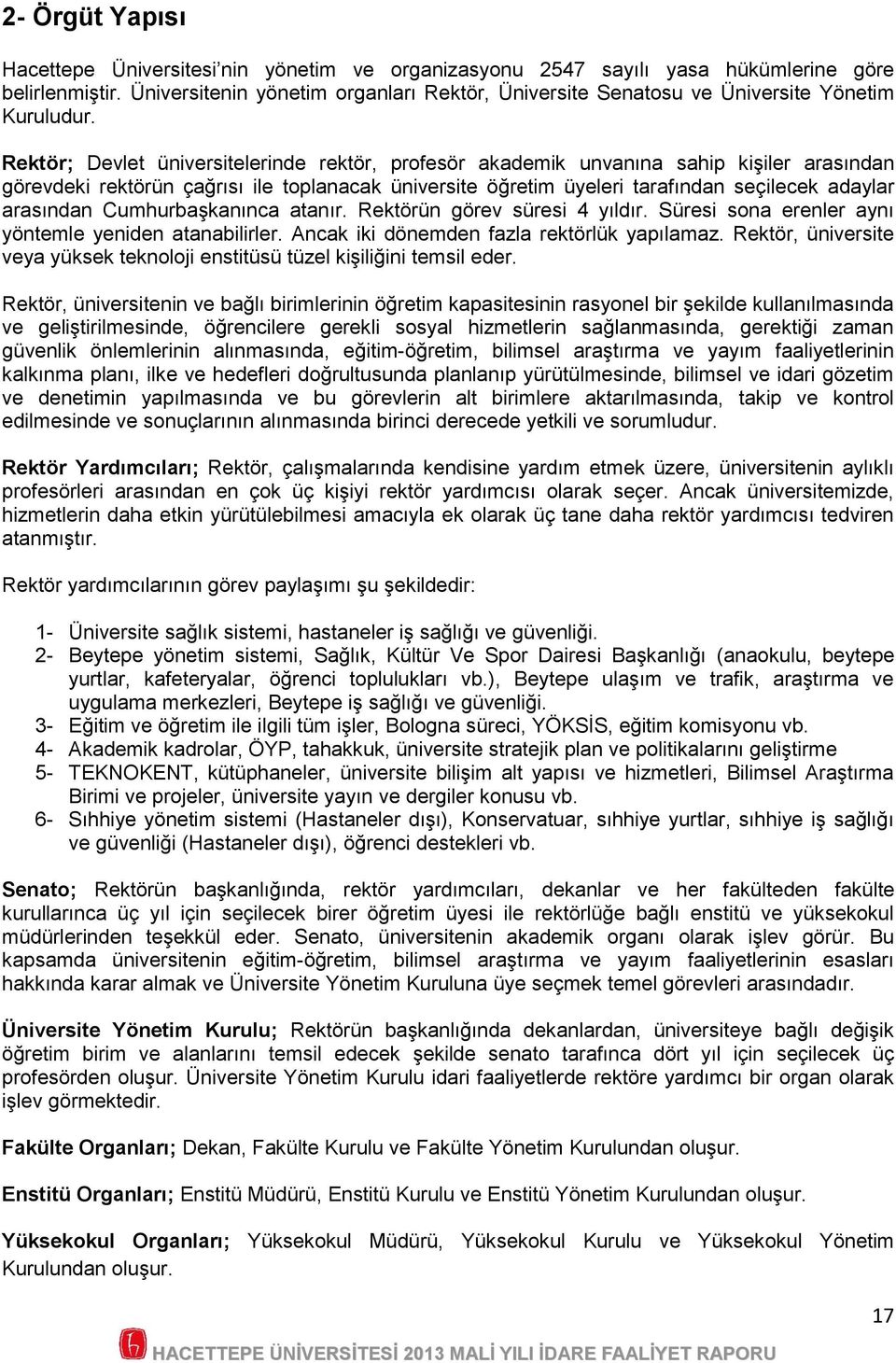 Rektör; Devlet üniversitelerinde rektör, profesör akademik unvanına sahip kişiler arasından görevdeki rektörün çağrısı ile toplanacak üniversite öğretim üyeleri tarafından seçilecek adaylar arasından