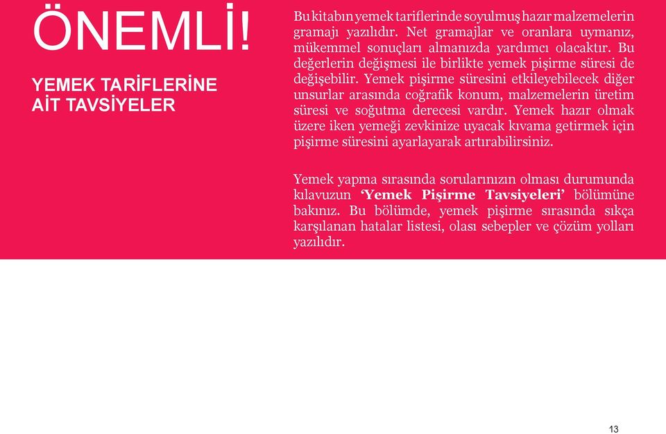 Yemek pişirme süresini etkileyebilecek diğer unsurlar arasında coğrafik konum, malzemelerin üretim süresi ve soğutma derecesi vardır.