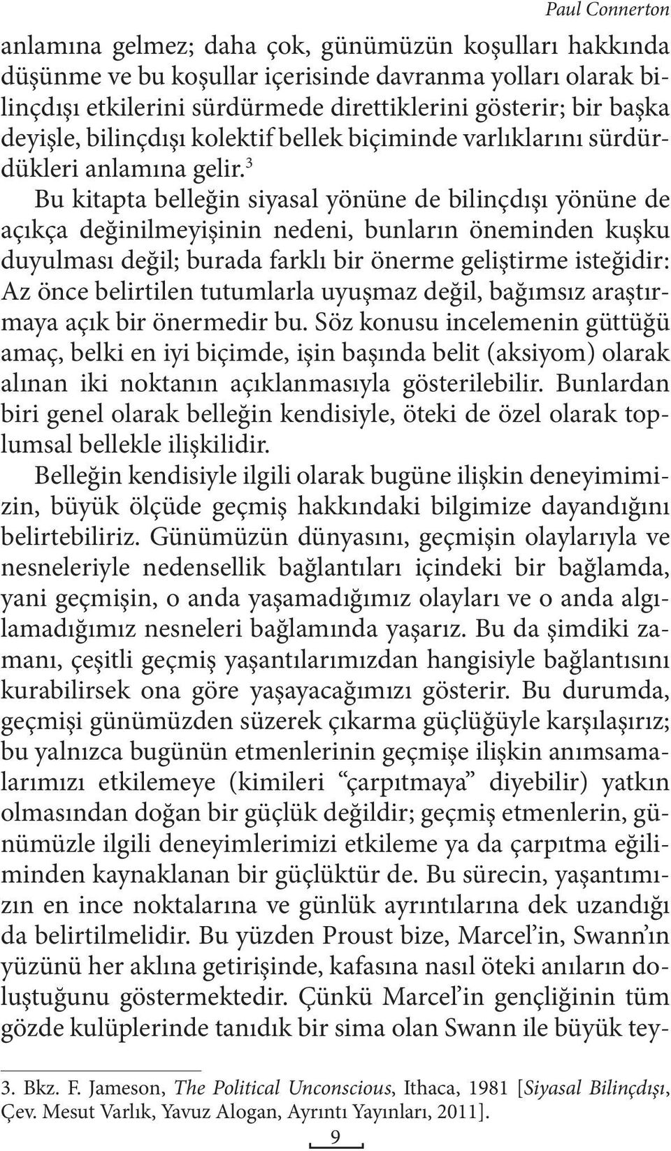 3 Bu kitapta belleğin siyasal yönüne de bilinçdışı yönüne de açıkça değinilmeyişinin nedeni, bunların öneminden kuşku duyulması değil; burada farklı bir önerme geliştirme isteğidir: Az önce