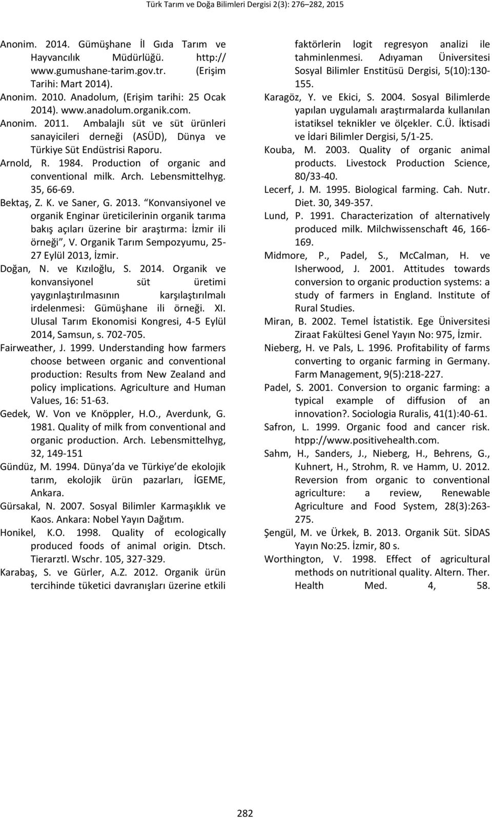 Lebensmittelhyg. 35, 66-69. Bektaş, Z. K. ve Saner, G. 2013. Konvansiyonel ve organik Enginar üreticilerinin organik tarıma bakış açıları üzerine bir araştırma: İzmir ili örneği, V.