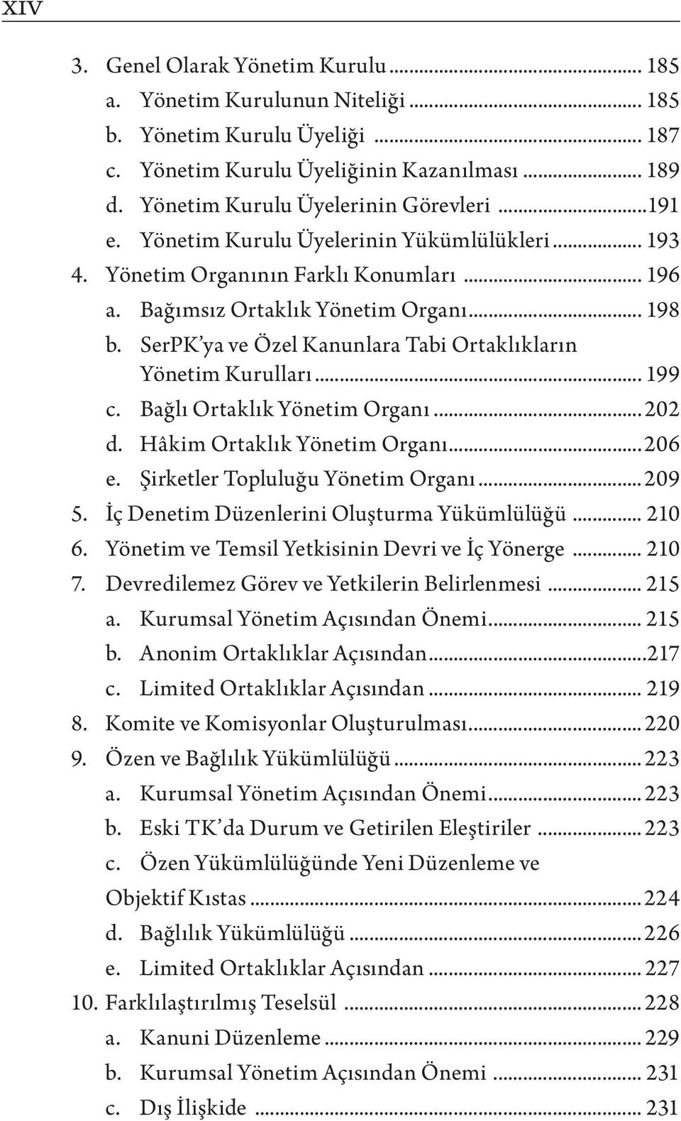 SerPK ya ve Özel Kanunlara Tabi Ortaklıkların Yönetim Kurulları... 199 c. Bağlı Ortaklık Yönetim Organı... 202 d. Hâkim Ortaklık Yönetim Organı...206 e. Şirketler Topluluğu Yönetim Organı...209 5.