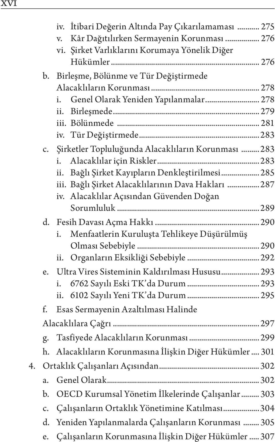 Şirketler Topluluğunda Alacaklıların Korunması... 283 i. Alacaklılar için Riskler... 283 ii. Bağlı Şirket Kayıpların Denkleştirilmesi... 285 iii. Bağlı Şirket Alacaklılarının Dava Hakları... 287 iv.