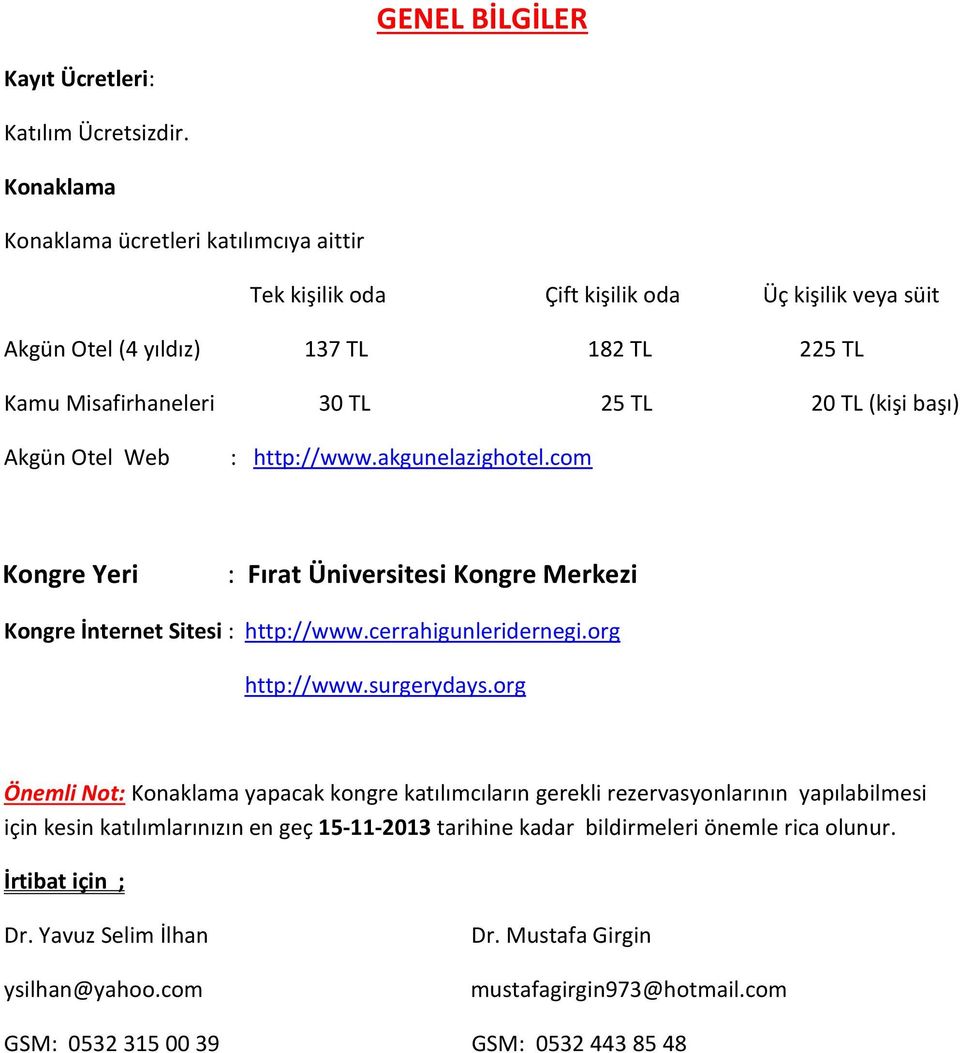 başı) Akgün Otel Web : http://www.akgunelazighotel.com Kongre Yeri : Fırat Üniversitesi Kongre Merkezi Kongre İnternet Sitesi : http://www.cerrahigunleridernegi.org http://www.surgerydays.