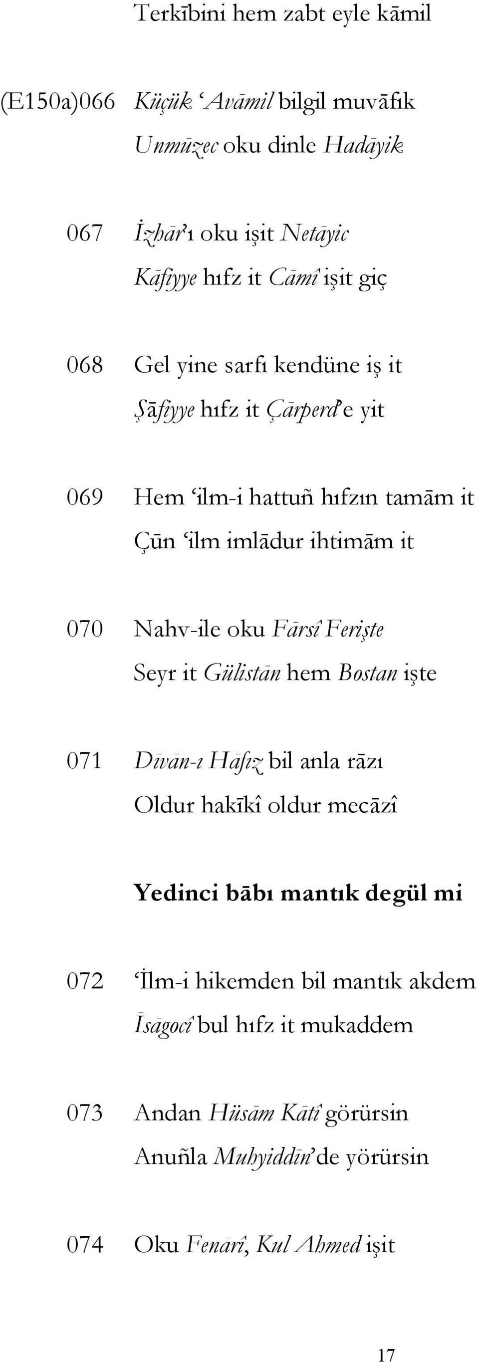 Nahv-ile oku Fārsî Ferişte Seyr it Gülistān hem Bostan işte 071 Dīvān-ı Hāfız bil anla rāzı Oldur hakīkî oldur mecāzî Yedinci bābı mantık degül mi