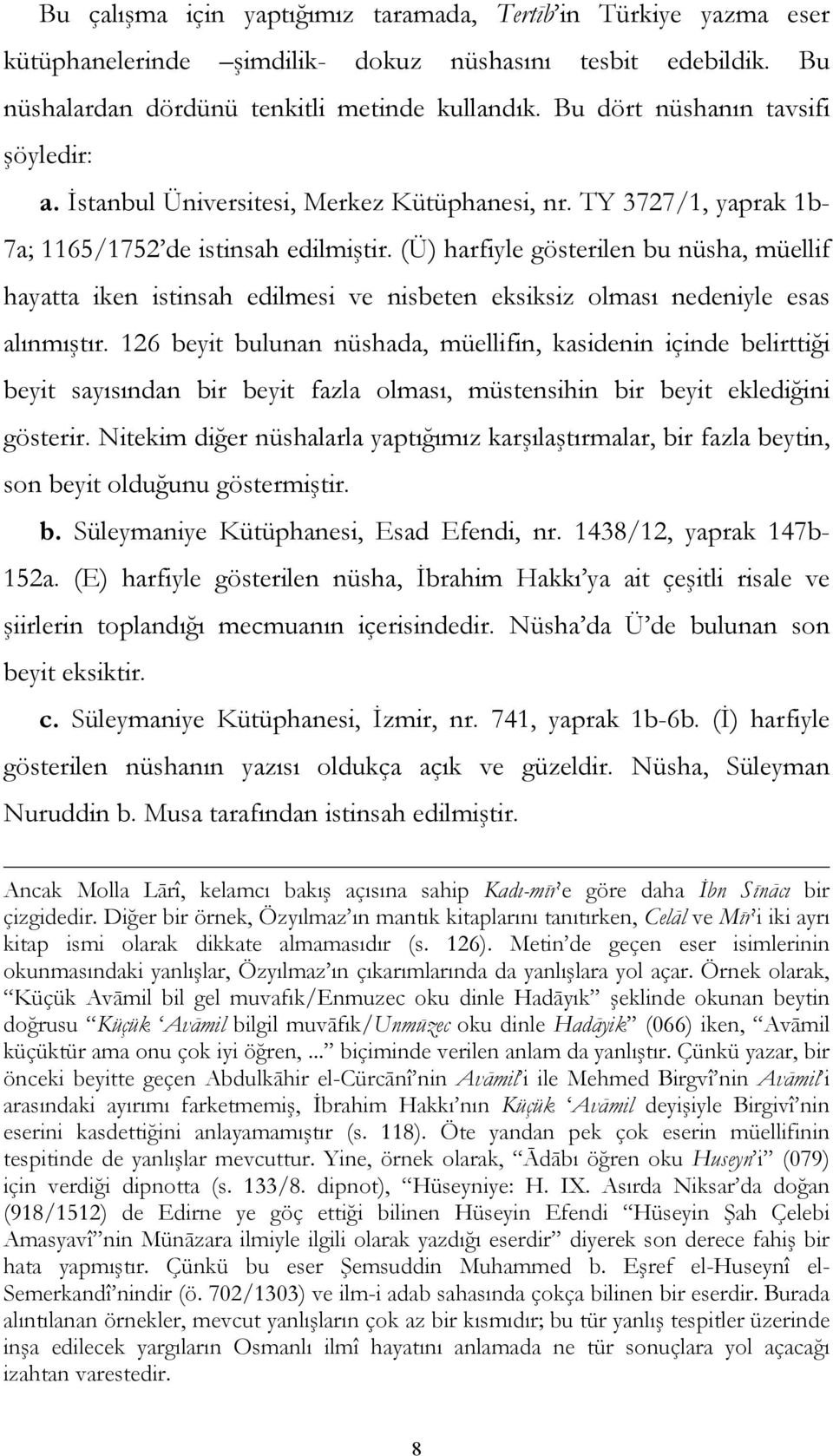 (Ü) harfiyle gösterilen bu nüsha, müellif hayatta iken istinsah edilmesi ve nisbeten eksiksiz olması nedeniyle esas alınmıştır.