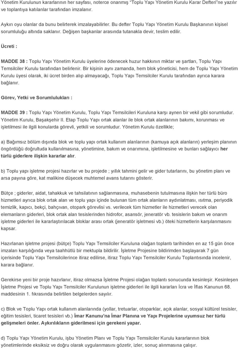 Ücreti : MADDE 38 : Toplu Yapı Yönetim Kurulu üyelerine ödenecek huzur hakkının miktar ve şartları, Toplu Yapı Temsilciler Kurulu tarafından belirlenir.