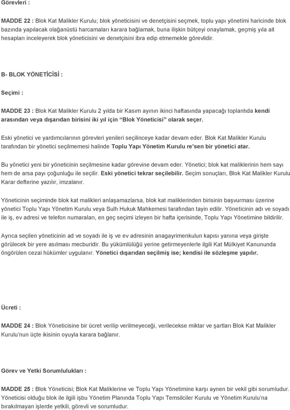 B- BLOK YÖNETİCİSİ : Seçimi : MADDE 23 : Blok Kat Malikler Kurulu 2 yılda bir Kasım ayının ikinci haftasında yapacağı toplantıda kendi arasından veya dışarıdan birisini iki yıl için Blok Yöneticisi