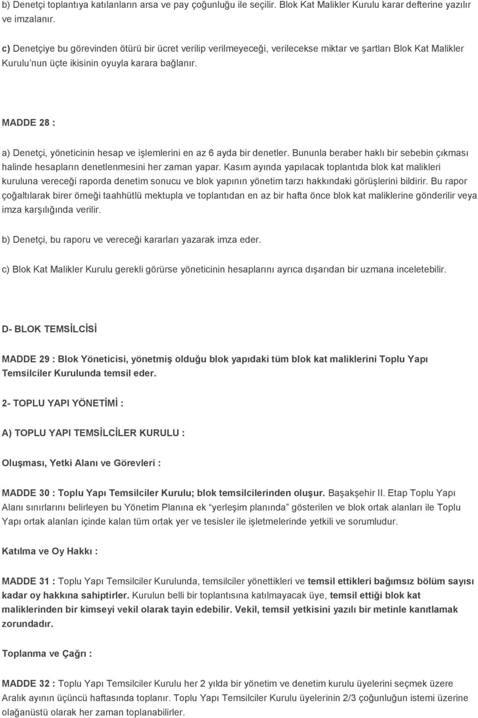 MADDE 28 : a) Denetçi, yöneticinin hesap ve işlemlerini en az 6 ayda bir denetler. Bununla beraber haklı bir sebebin çıkması halinde hesapların denetlenmesini her zaman yapar.