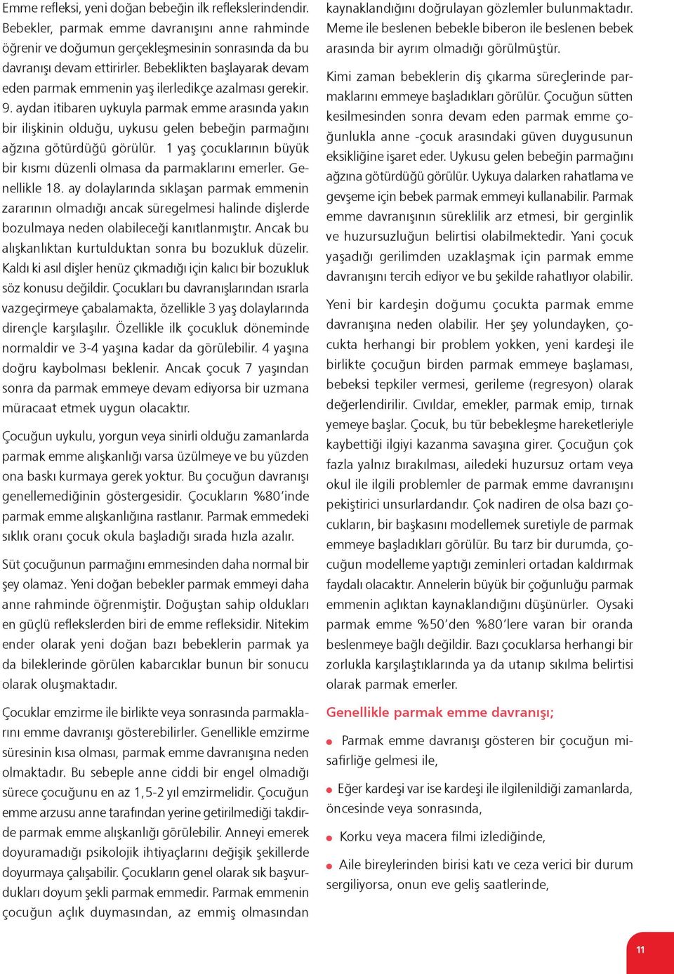 aydan itibaren uykuyla parmak emme arasında yakın bir ilişkinin olduğu, uykusu gelen bebeğin parmağını ağzına götürdüğü görülür.