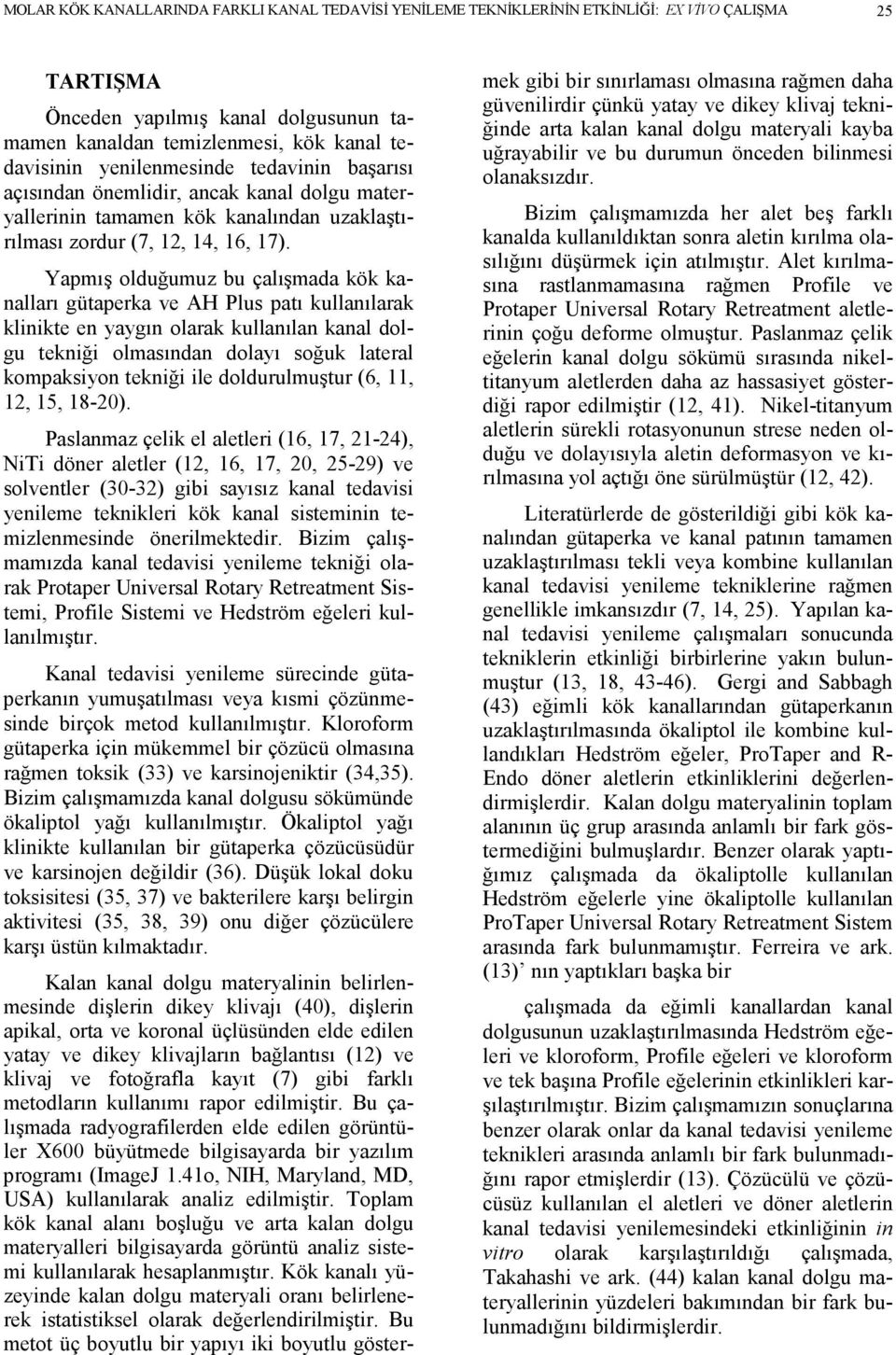 Yapmış olduğumuz bu çalışmada kök kanalları gütaperka ve AH Plus patı kullanılarak klinikte en yaygın olarak kullanılan kanal dolgu tekniği olmasından dolayı soğuk lateral kompaksiyon tekniği ile