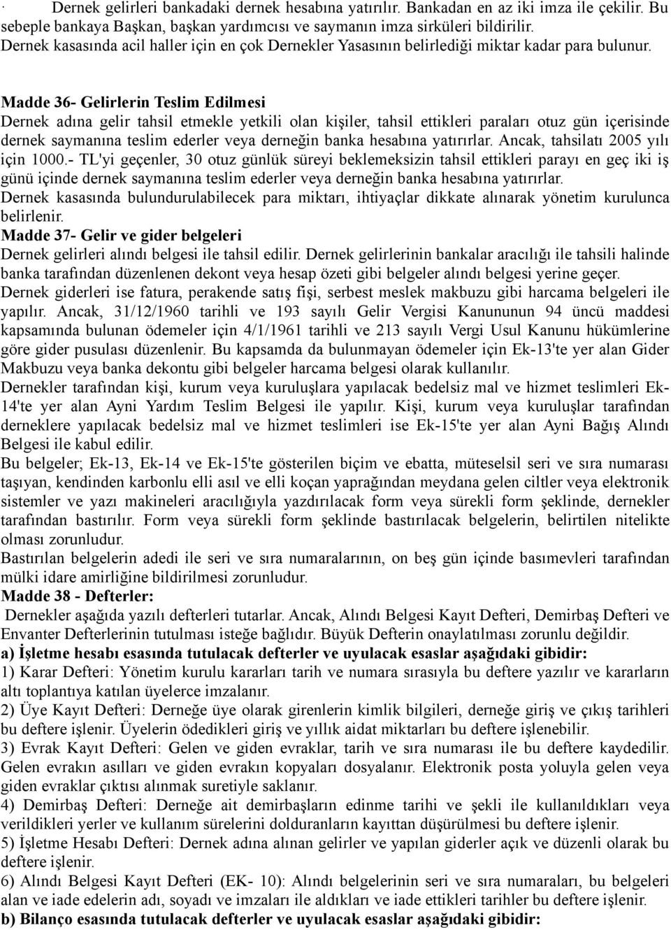 Madde 36- Gelirlerin Teslim Edilmesi Dernek adına gelir tahsil etmekle yetkili olan kişiler, tahsil ettikleri paraları otuz gün içerisinde dernek saymanına teslim ederler veya derneğin banka hesabına