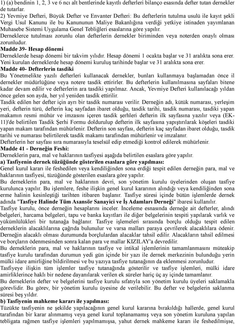 Sistemi Uygulama Genel Tebliğleri esaslarına göre yapılır. Derneklerce tutulması zorunlu olan defterlerin dernekler biriminden veya noterden onaylı olması zorunludur.