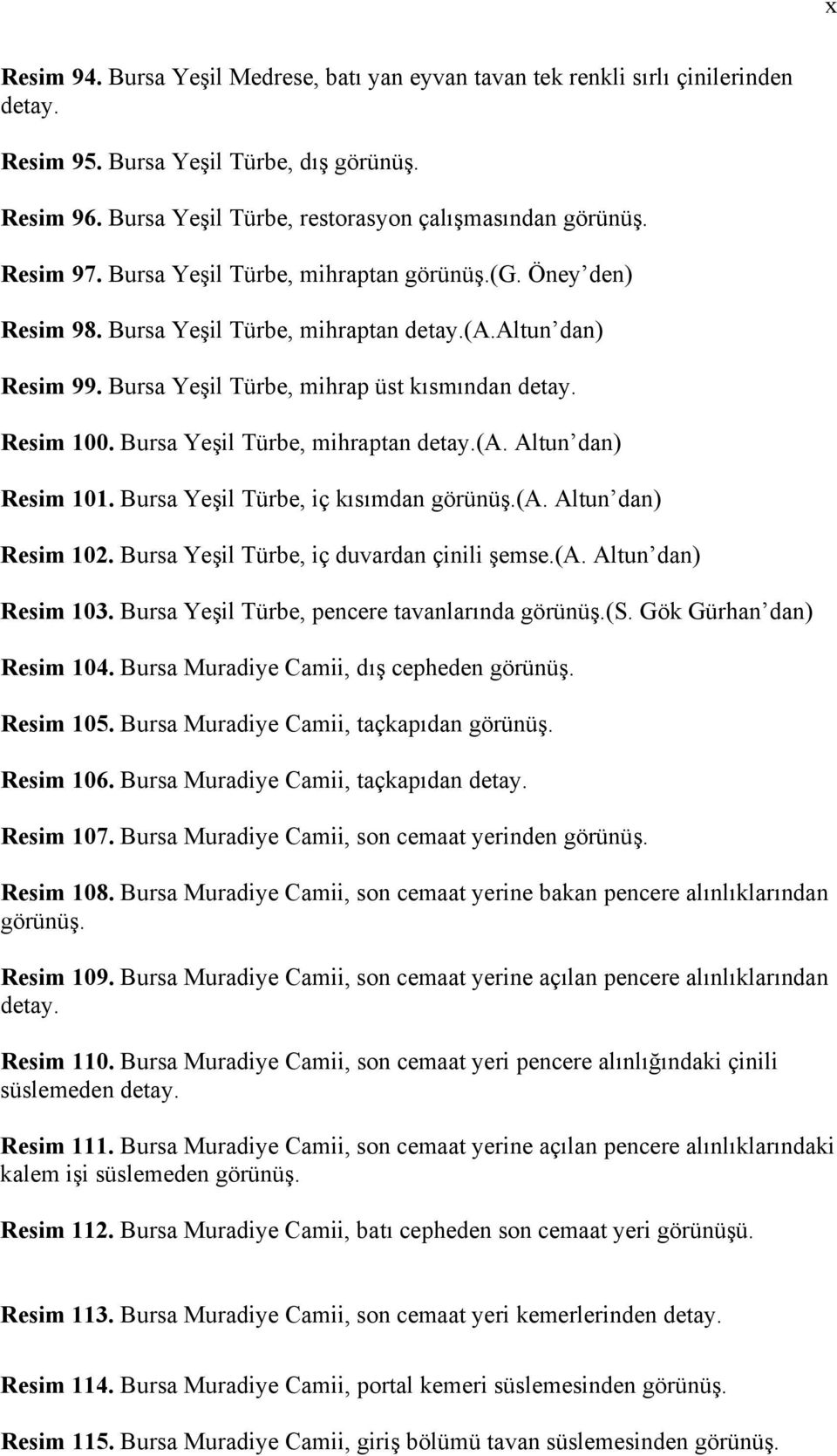 Bursa Yeşil Türbe, mihraptan detay.(a. Altun dan) Resim 101. Bursa Yeşil Türbe, iç kısımdan görünüş.(a. Altun dan) Resim 102. Bursa Yeşil Türbe, iç duvardan çinili şemse.(a. Altun dan) Resim 103.